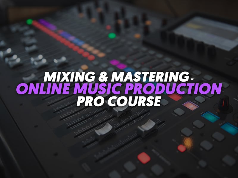 MIXING AND MASTERING – ONLINE MUSIC PRODUCTION PRO COURSE